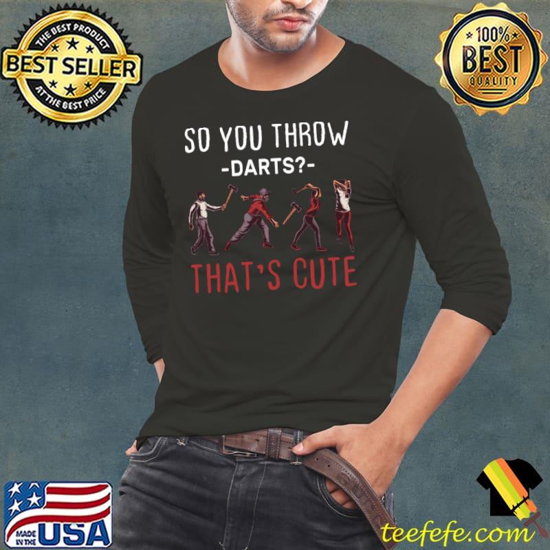 So you Throw Darts That's Cute T-Shirt Long Sleeve Tee So you Throw Darts That's Cute T-Shirt Long Sleeve Tee