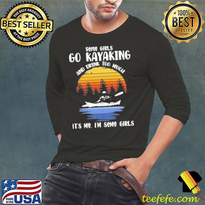 Some girls go kayaking and drink too much funny pun kayak shortsleeve s Long Sleeve Tee Some girls go kayaking and drink too much funny pun kayak shortsleeve s Long Sleeve Tee