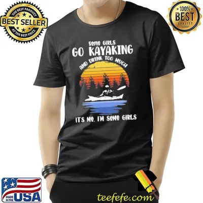 Some girls go kayaking and drink too much funny pun kayak shortsleeve shirt