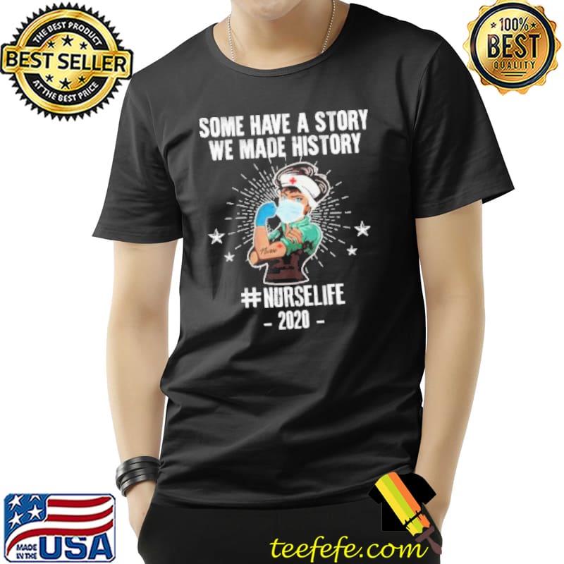 Some have a story we made history nurse life cool shortsleeve shirt Some have a story we made history nurse life cool shortsleeve shirt