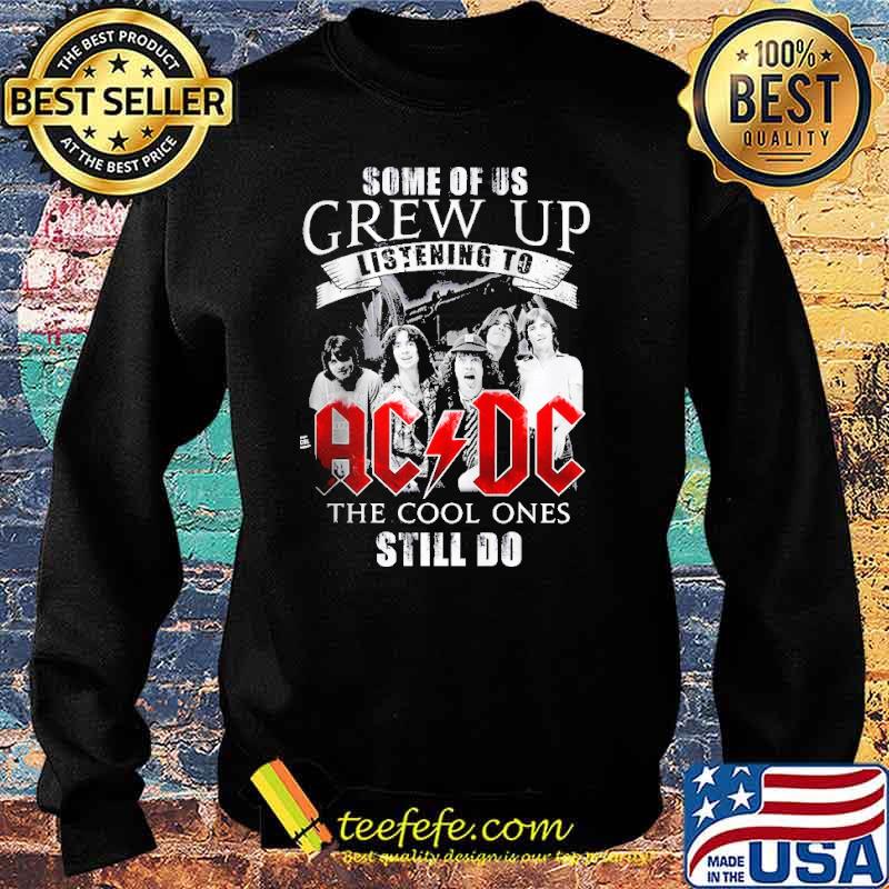 Some Of Us Grew Up Listening To ACDC The Cool Ones Still Do Shirt Sweater Some Of Us Grew Up Listening To ACDC The Cool Ones Still Do Shirt Sweater