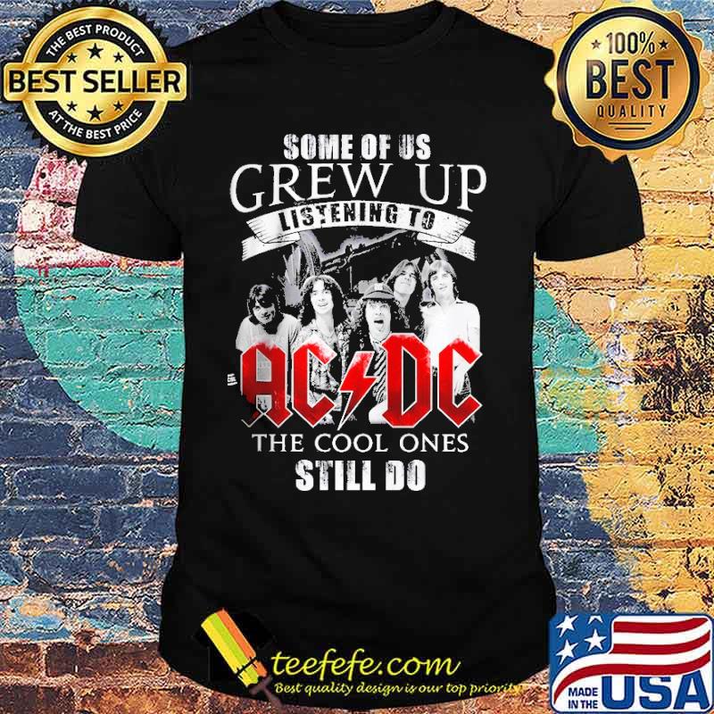 Some Of Us Grew Up Listening To ACDC The Cool Ones Still Do Shirt Unisex Some Of Us Grew Up Listening To ACDC The Cool Ones Still Do Shirt Unisex