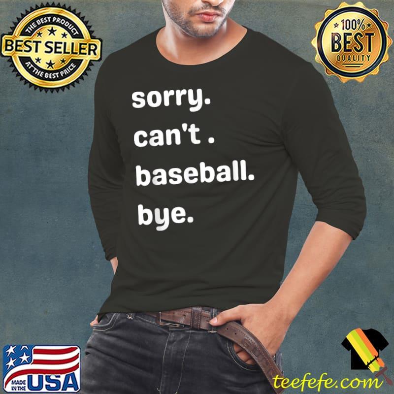 Sorry Can't Baseball Bye T-Shirt Long Sleeve Tee Sorry Can't Baseball Bye T-Shirt Long Sleeve Tee