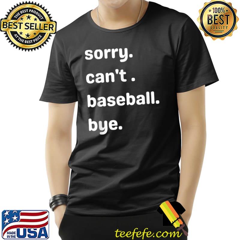 Sorry Can't Baseball Bye T-Shirt Sorry Can't Baseball Bye T-Shirt