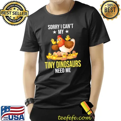 Sorry I can't my tiny dinosaurs need me chickens T-Shirt