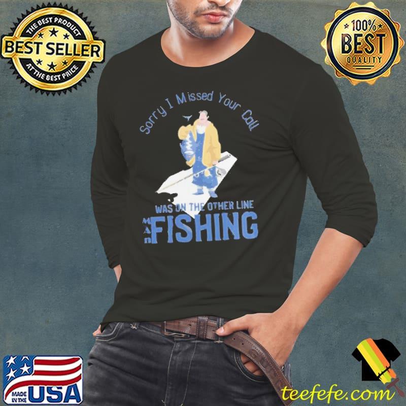 Sorry I missed your call I was on other line fishing s Long Sleeve Tee Sorry I missed your call I was on other line fishing s Long Sleeve Tee