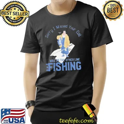Sorry I missed your call I was on other line fishing shirt