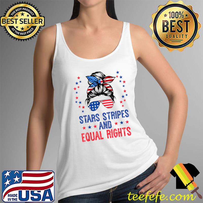 Stars Stripes And Equal Rights 4th Of July Women's Rights Messy Bun Sunglass T-Shirt Tank Top Stars Stripes And Equal Rights 4th Of July Women's Rights Messy Bun Sunglass T-Shirt Tank Top
