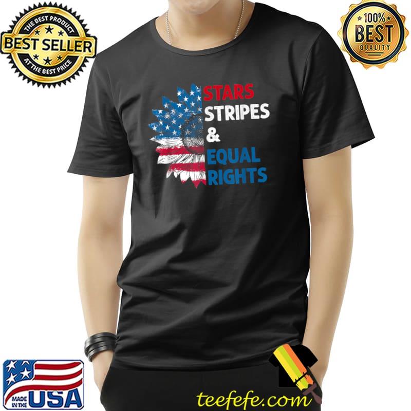 Stars Stripes Equal Rights American Flag Sunflower Feminist T-Shirt Stars Stripes Equal Rights American Flag Sunflower Feminist T-Shirt