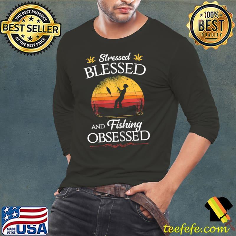 Stressed Blessed And Fishing Obsessed Vintage Sunset T-Shirt Long Sleeve Tee Stressed Blessed And Fishing Obsessed Vintage Sunset T-Shirt Long Sleeve Tee