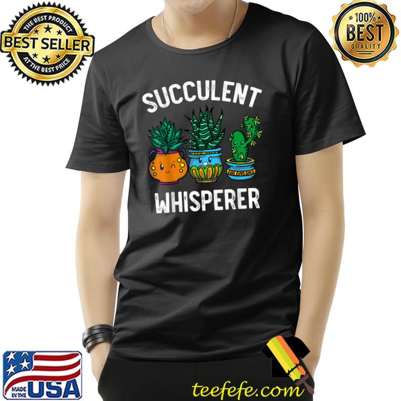 Succulent Whisperer Cactus Botanists Gardeners Plants T-Shirt