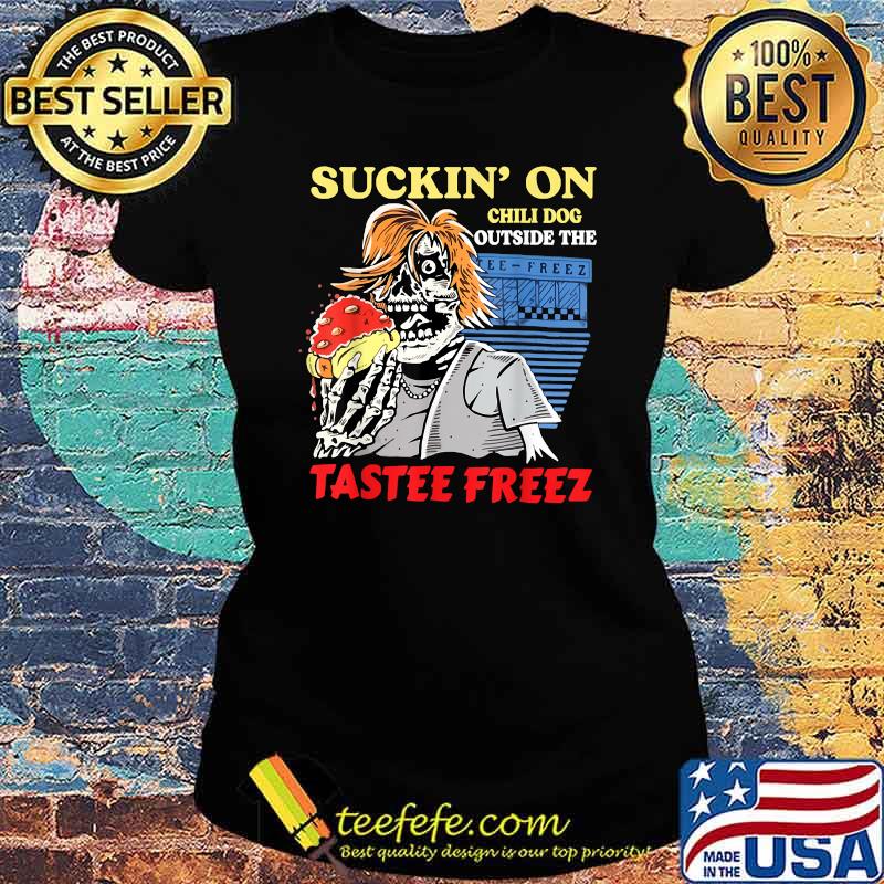 Sucking’ on chili dog outsides the tastee freez zombie T-Shirt Ladies tee Sucking’ on chili dog outsides the tastee freez zombie T-Shirt Ladies tee