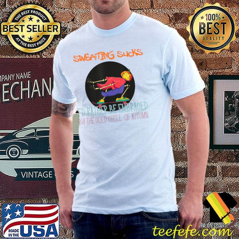 Sweating Sucks I'd Rather Be Embraged By The Gold Chill Of Autumn Pumpkin Head Skateboard T-Shirt