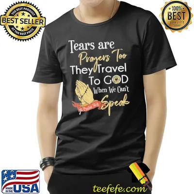 Tears are prayers too religion christian quote shirt