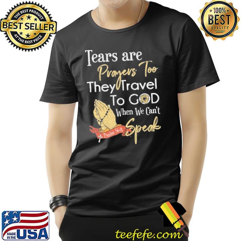 Tears are prayers too religion christian quote shirt Tears are prayers too religion christian quote shirt
