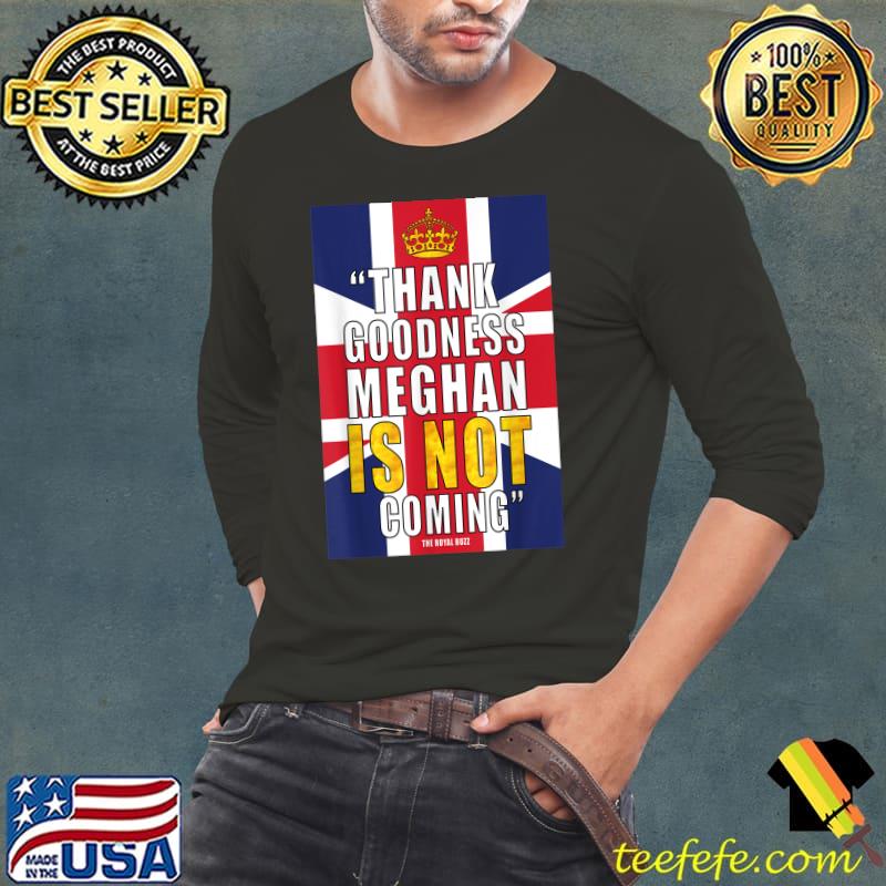 Thank Goodness Meghan is not Coming T-Shirt Long Sleeve Tee Thank Goodness Meghan is not Coming T-Shirt Long Sleeve Tee