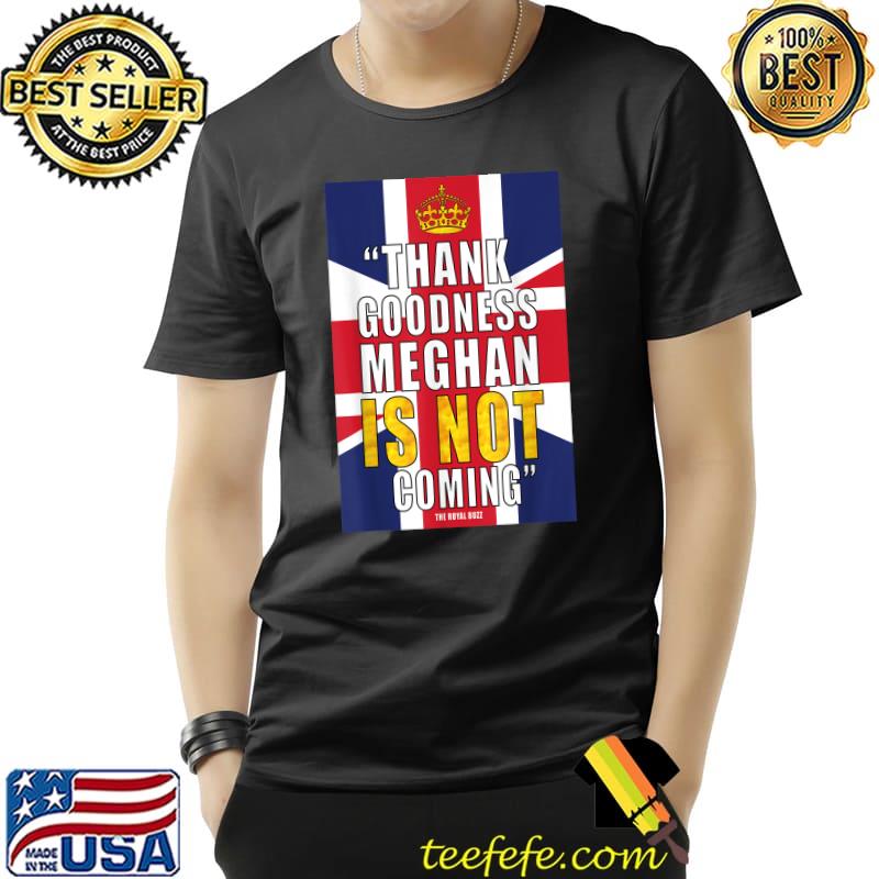 Thank Goodness Meghan is not Coming T-Shirt Thank Goodness Meghan is not Coming T-Shirt