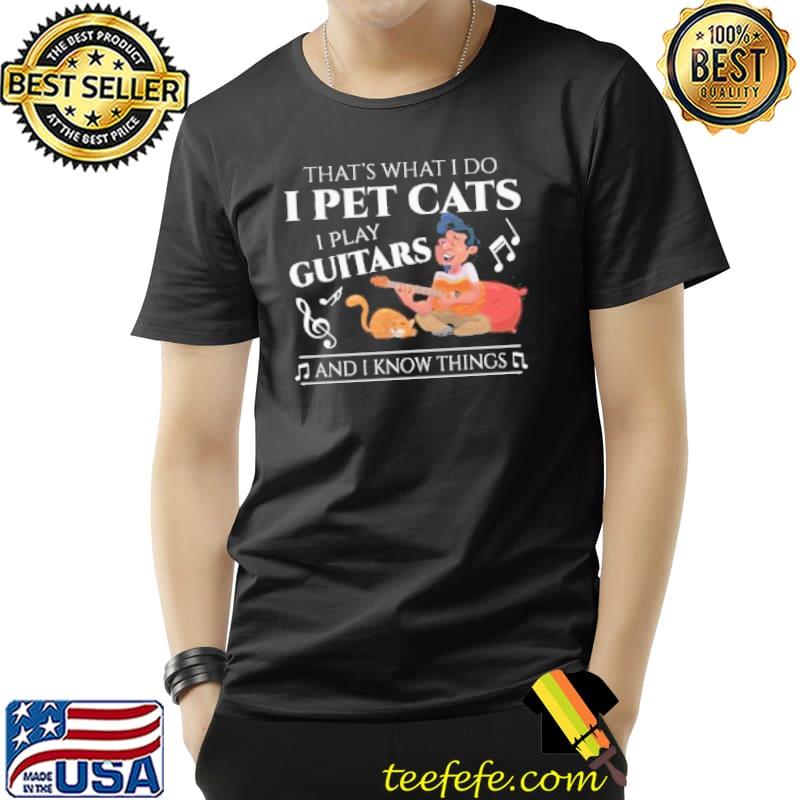 That what I do I pet cats I play guitars I know things shortsleeve shirt