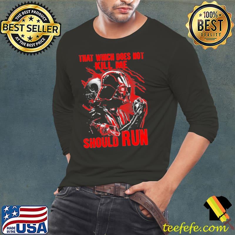 That Which Does Not Kill Me Should Run Star Wars Shirt Long Sleeve Tee That Which Does Not Kill Me Should Run Star Wars Shirt Long Sleeve Tee