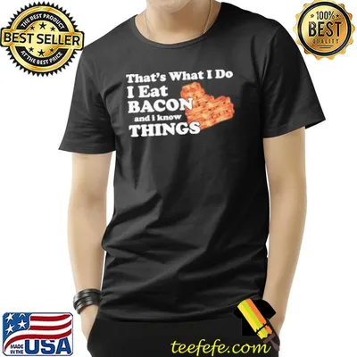 That's what I do I eat bacon and know things funny shirt