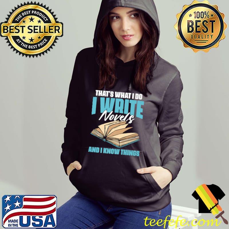 That's What I Do I Write Novels And I Know Things T-Shirt Hoodie That's What I Do I Write Novels And I Know Things T-Shirt Hoodie