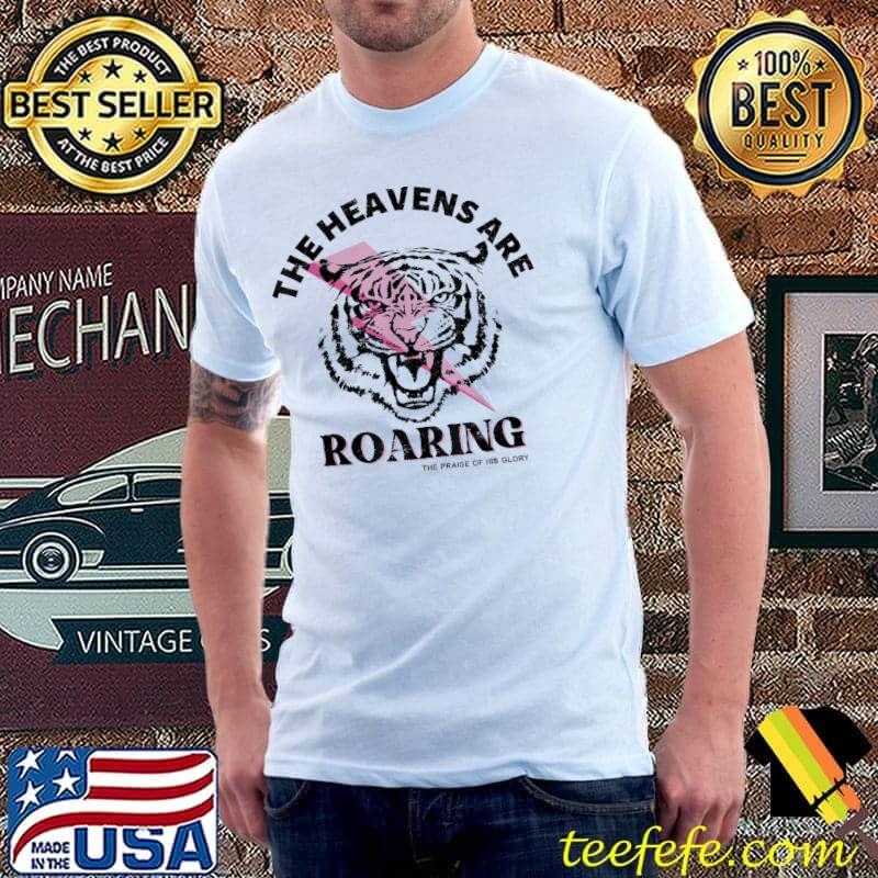 The heavens are roaring shirt The heavens are roaring shirt