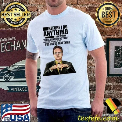 The Office - Dwight K. Schrute before I do anything I ask myself T-Shirt