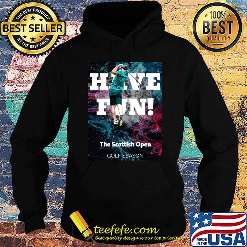 The Scottish Open golf pro have fun T-Shirt Hoodie The Scottish Open golf pro have fun T-Shirt Hoodie
