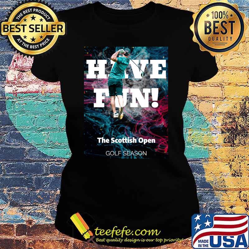 The Scottish Open golf pro have fun T-Shirt Ladies tee The Scottish Open golf pro have fun T-Shirt Ladies tee