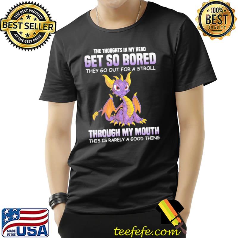 The Thoughts In My Head Get So Bored Dragon Shirt