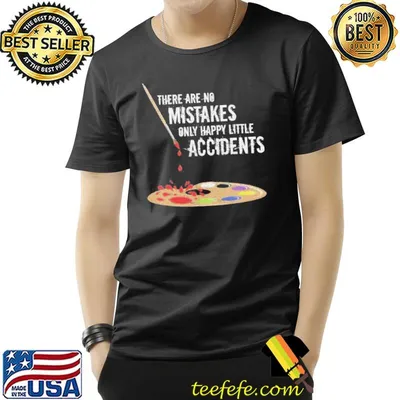 There are no mistakes only happy little accidents funny shirt