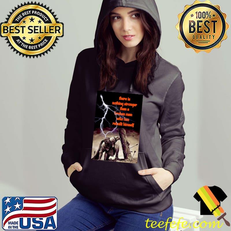 There is nothing stronger than a broken man who has rebuilt himself T-Shirt Hoodie There is nothing stronger than a broken man who has rebuilt himself T-Shirt Hoodie