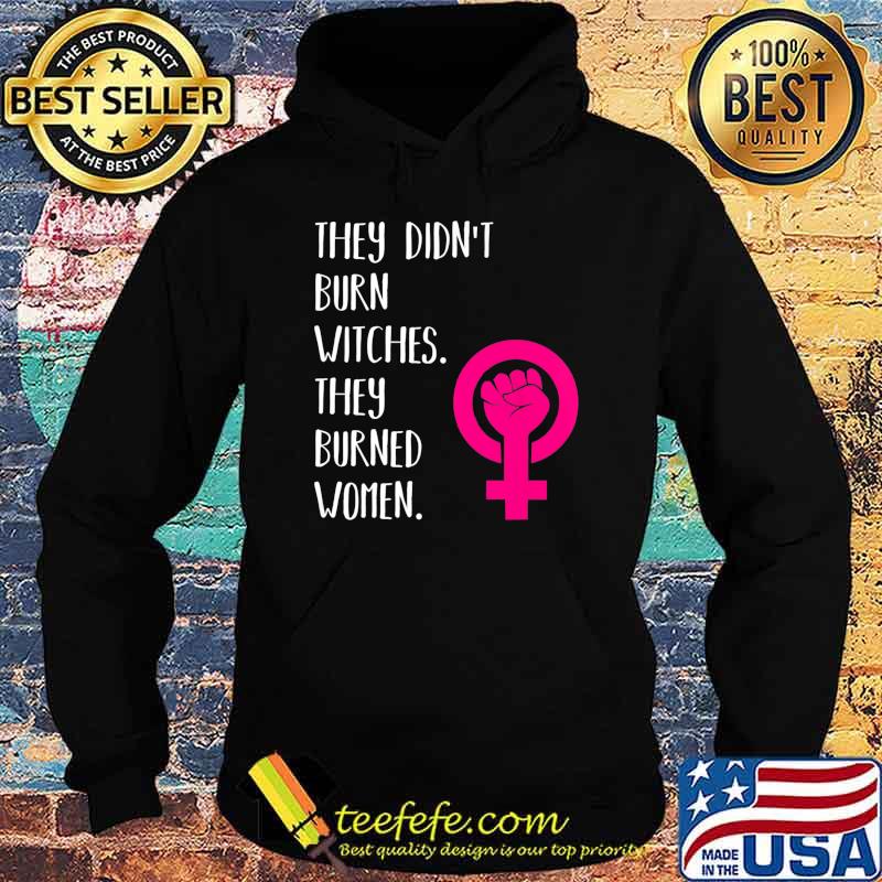 They Didn't Burn Witch They Burned Women T-Shirt Hoodie They Didn't Burn Witch They Burned Women T-Shirt Hoodie