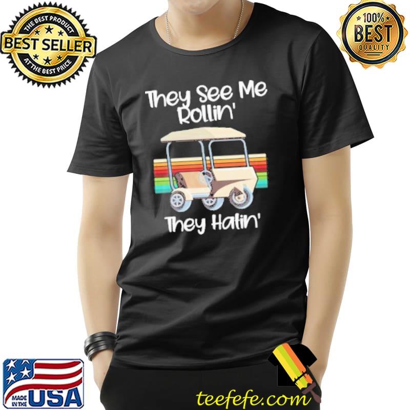 They see me rolling golf cart funny golfer shortsleeve shirt