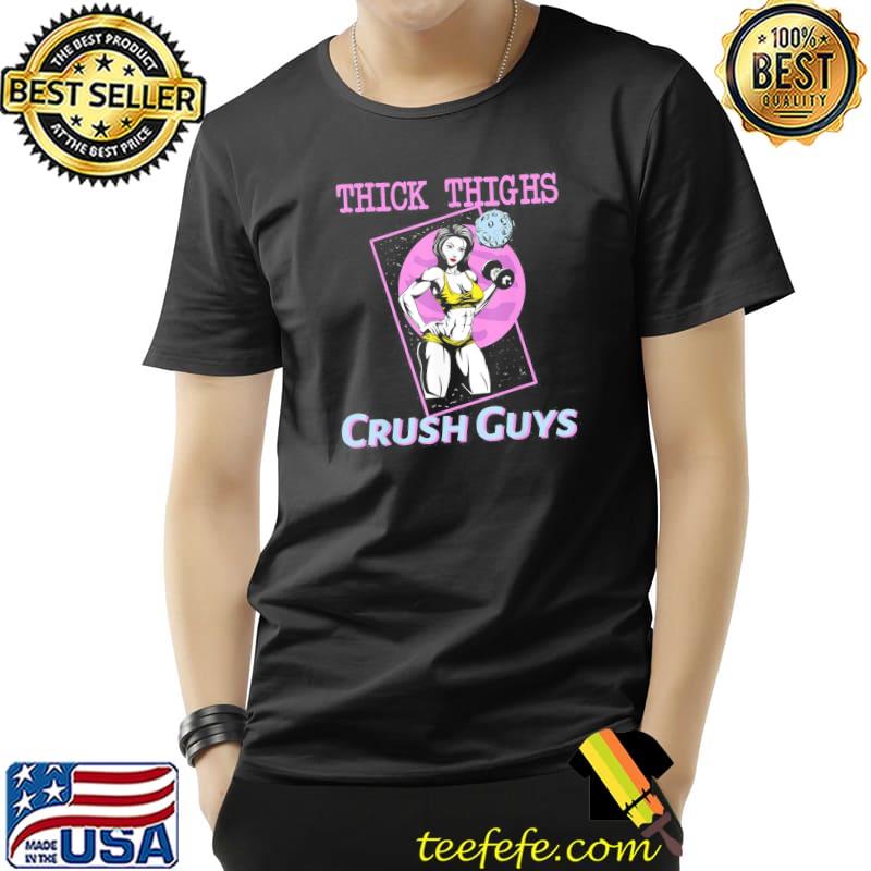 Thiick thighs crush guys weightlifting bodybuilding gym shirt Thiick thighs crush guys weightlifting bodybuilding gym shirt
