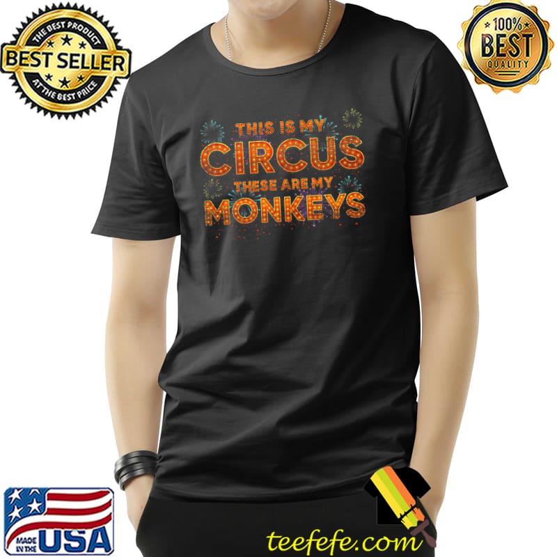 This Is My Circus These Are My Monkeys Fireworks T-Shirt This Is My Circus These Are My Monkeys Fireworks T-Shirt