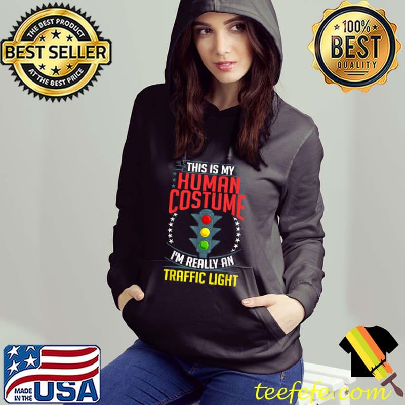 This Is My Human Costume I'm Really An Traffic Light Green Yellow Red Stop Stoplight T-Shirt Hoodie This Is My Human Costume I'm Really An Traffic Light Green Yellow Red Stop Stoplight T-Shirt Hoodie