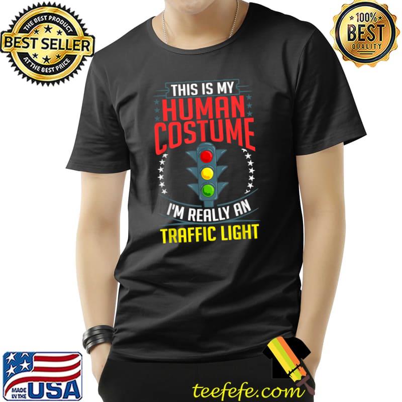 This Is My Human Costume I'm Really An Traffic Light Green Yellow Red Stop Stoplight T-Shirt