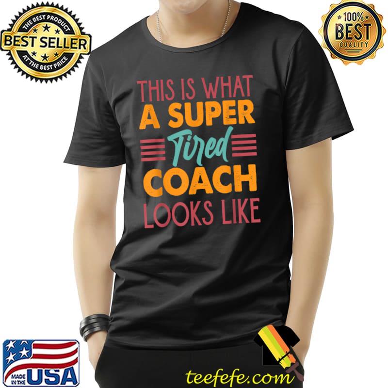 This Is What A Super Tired Coach Looks Like T-Shirt