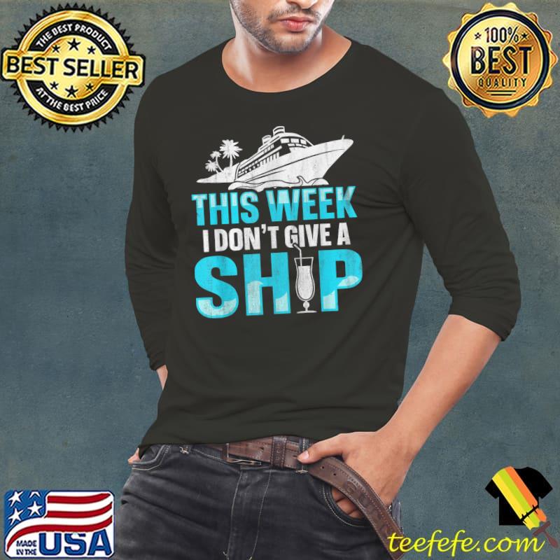 This Week I Don't Give A Ship T-Shirt Long Sleeve Tee This Week I Don't Give A Ship T-Shirt Long Sleeve Tee