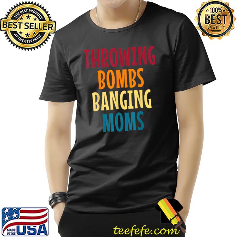Throwing Bombs Banging Moms Football Retro T-Shirt Throwing Bombs Banging Moms Football Retro T-Shirt