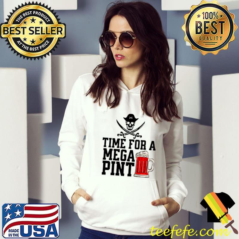TIME FOR A MEGA PINT - FUNNY MEGA PINT T-Shirt Hoodie TIME FOR A MEGA PINT - FUNNY MEGA PINT T-Shirt Hoodie