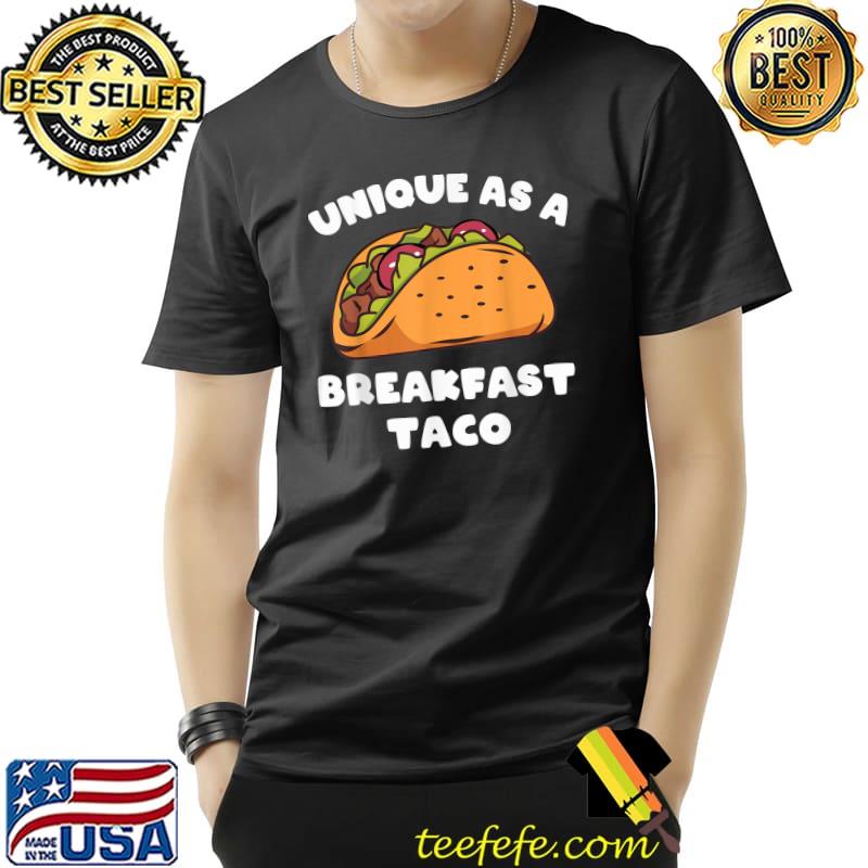 Unique As A Breakfast Taco T-Shirt Unique As A Breakfast Taco T-Shirt