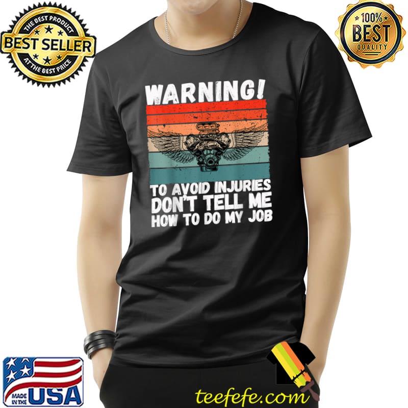 Warning to avoid injuries don't tell me how to do my job mechanic car vintage T-Shirt Warning to avoid injuries don't tell me how to do my job mechanic car vintage T-Shirt
