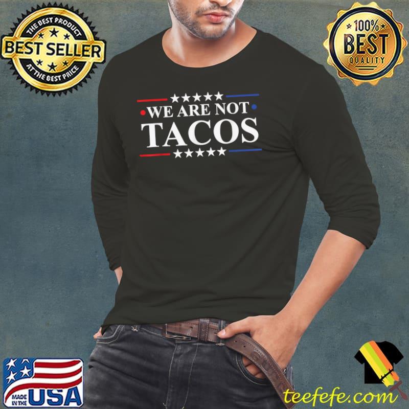 We Are Not Tacos Not Your Breakfast Taco Stars T-Shirt Long Sleeve Tee We Are Not Tacos Not Your Breakfast Taco Stars T-Shirt Long Sleeve Tee