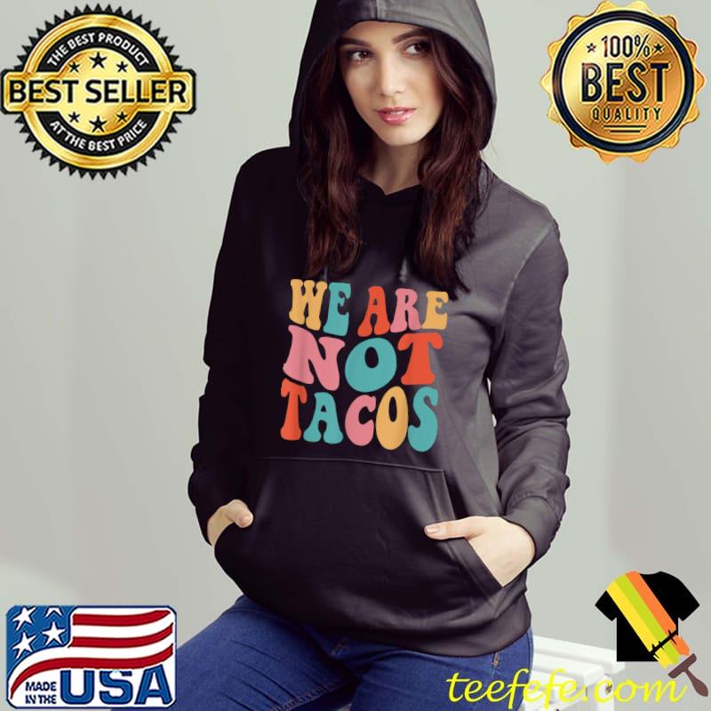 We Are Not Tacos Tee Not Your Breakfast Taco T-Shirt Hoodie We Are Not Tacos Tee Not Your Breakfast Taco T-Shirt Hoodie