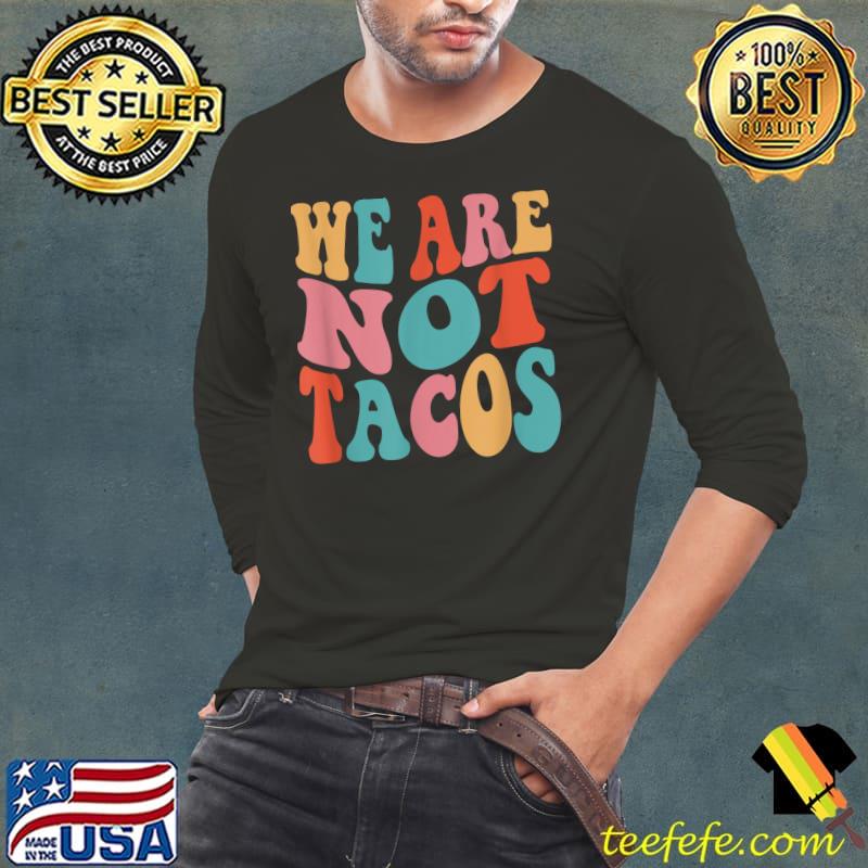 We Are Not Tacos Tee Not Your Breakfast Taco T-Shirt Long Sleeve Tee We Are Not Tacos Tee Not Your Breakfast Taco T-Shirt Long Sleeve Tee