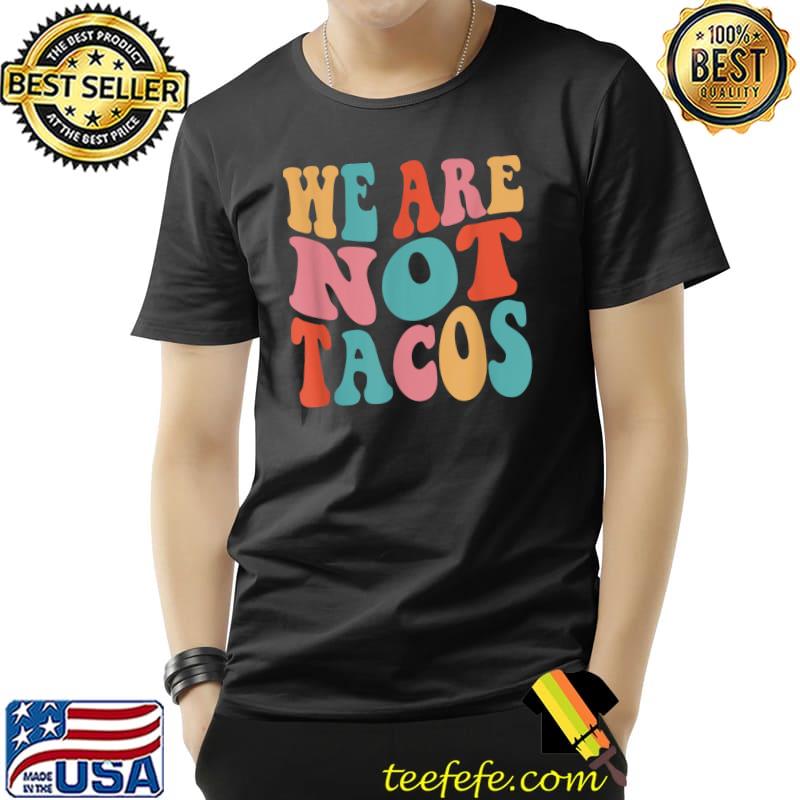 We Are Not Tacos Tee Not Your Breakfast Taco T-Shirt We Are Not Tacos Tee Not Your Breakfast Taco T-Shirt