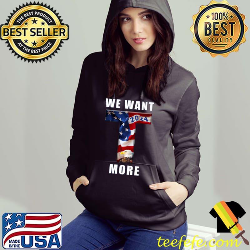 We Want More In 2024 Eagle American Flag T-Shirt Hoodie We Want More In 2024 Eagle American Flag T-Shirt Hoodie