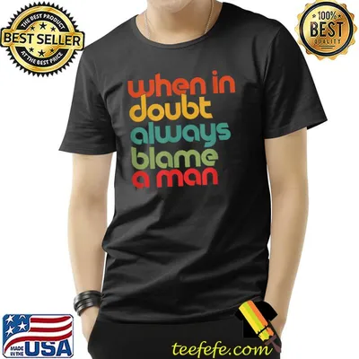 When in doubt always blame a man T-Shirt